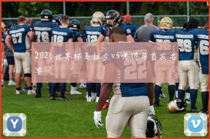 2026世界杯乌拉圭vs佛得角首发名单
