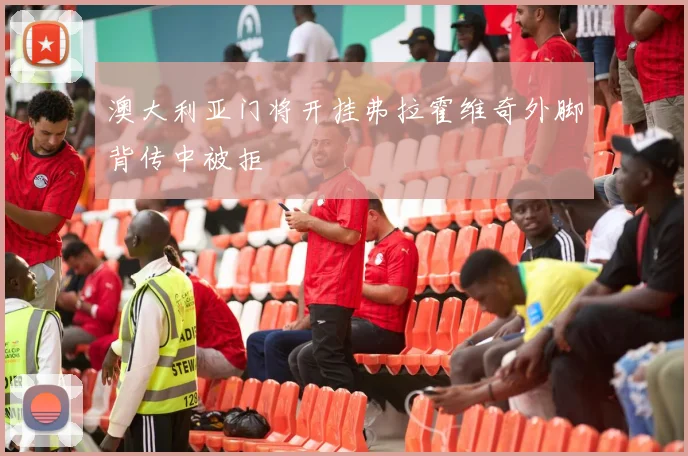 澳大利亚门将开挂弗拉霍维奇外脚背传中被拒