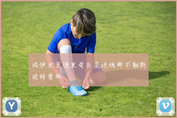 诺伊尔莫德里奇巨星连线那不勒斯逆转晋级