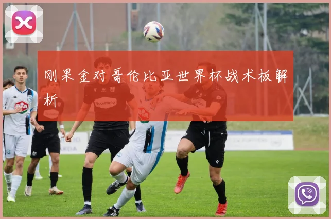 刚果金对哥伦比亚世界杯战术板解析