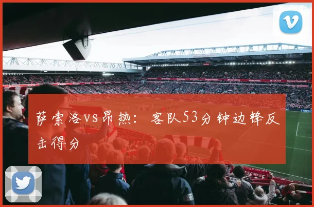 萨索洛vs昂热：客队53分钟边锋反击得分