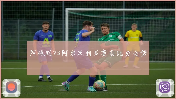 阿根廷vs阿尔及利亚赛前比分走势