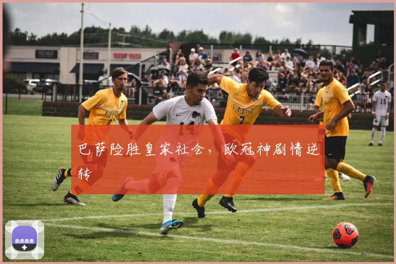 巴萨险胜皇家社会，欧冠神剧情逆转