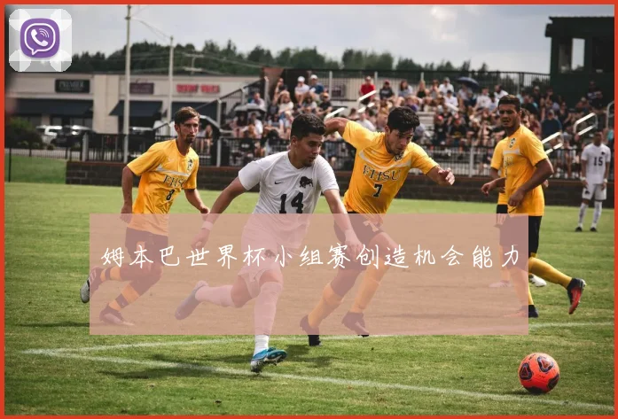 姆本巴世界杯小组赛创造机会能力